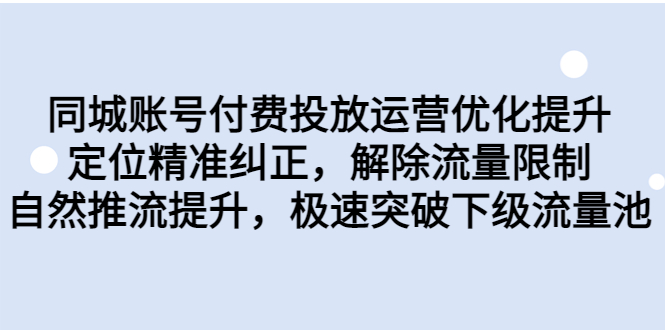 （6820期）同城账号付费投放优化提升，定位精准纠正，解除流量限制，自然推流提… - 白戈学堂-<a href=