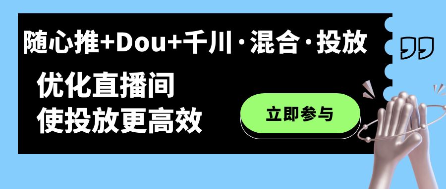 （7258期）随心推+Dou+千川·混合·投放新玩法，优化直播间使投放更高效 - 白戈学堂-<a href=