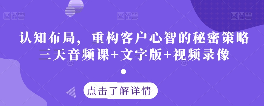 认知布局，重构客户心智的秘密策略三天音频课+文字版+视频录像 - 白戈学堂-<a href=