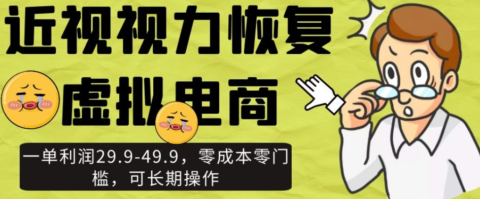 近视视力恢复虚拟电商，一单利润29.9-49.9，零成本零门槛，可长期操作【揭秘】 - 白戈学堂-<a href=