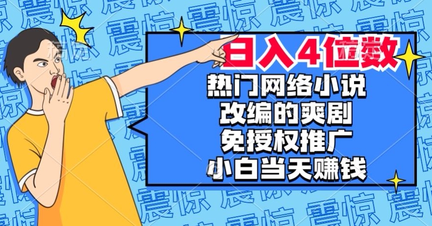 热门网络小说改编的爽剧，免授权推广，新人当天就能赚钱，日入4位数【揭秘】 - 白戈学堂-<a href=