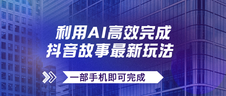 （7564期）抖音故事最新玩法，通过AI一键生成文案和视频，日收入500+一部手机即可完成 - 白戈学堂-<a href=