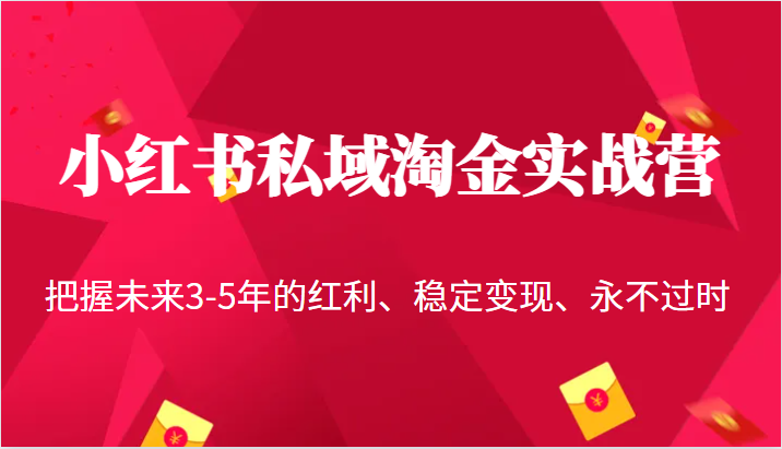 小红书私域淘金实战营，把握未来3-5年的红利、稳定变现、永不过时 - 白戈学堂-<a href=