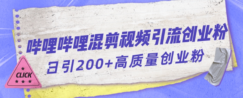 哔哩哔哩B站混剪视频引流创业粉日引300+ - 白戈学堂-<a href=