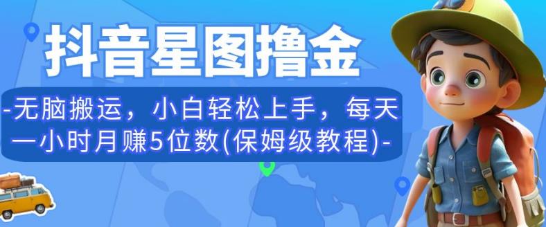 抖音星图撸金，无脑搬运，小白轻松上手，每天一小时月赚5位数(保姆级教程)【揭秘】 - 白戈学堂-<a href=