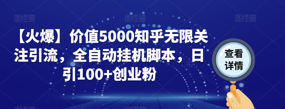 【火爆】价值5000知乎无限关注引流，全自动挂机脚本，日引100+创业粉 - 白戈学堂-<a href=