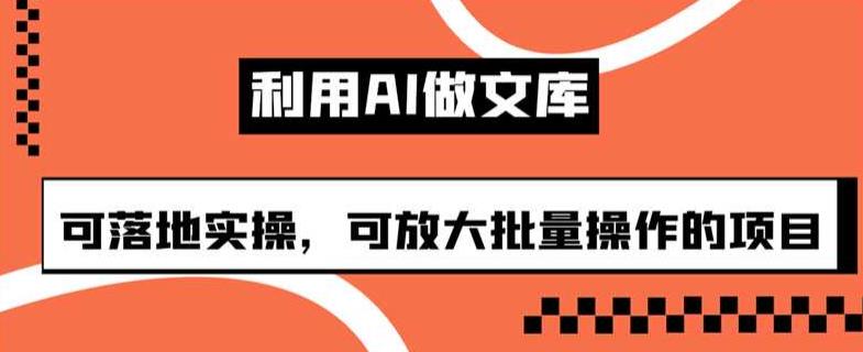 利用AI做文库，可落地实操，可放大批量操作的项目【揭秘】 - 白戈学堂-<a href=