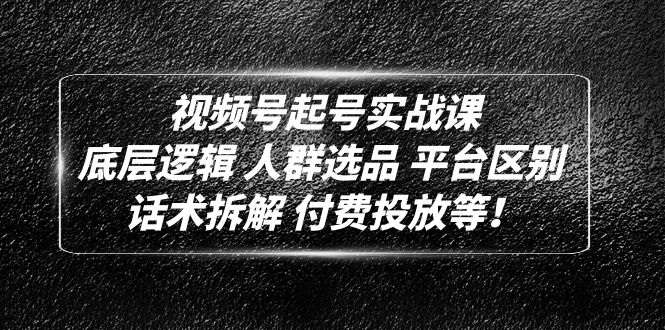 （4927期）视频号起号实战课：底层逻辑 人群选品 平台区别 话术拆解 付费投放等！ - 白戈学堂-<a href=