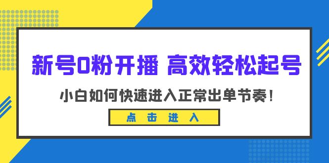 （6250期）新号0粉开播-高效轻松起号：小白如何快速进入正常出单节奏（10节课） - 白戈学堂-<a href=