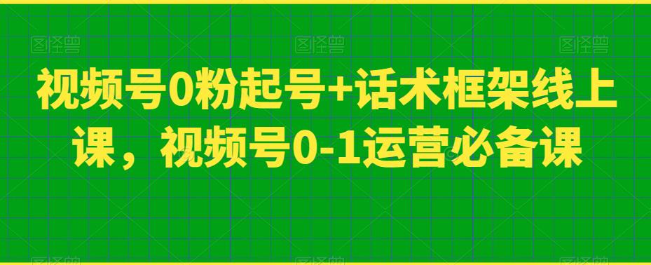 视频号0粉起号+话术框架线上课，视频号0-1运营必备课 - 白戈学堂-<a href=