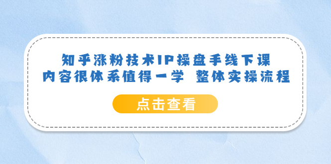 （6160期）知乎涨粉技术IP操盘手线下课，内容很体系值得一学 整体实操流程！ - 白戈学堂-<a href=