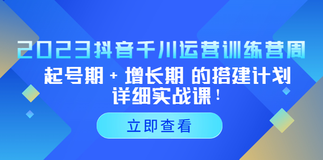 （5297期）2023抖音千川运营训练营，起号期+增长期 的搭建计划详细实战课！ - 白戈学堂-<a href=