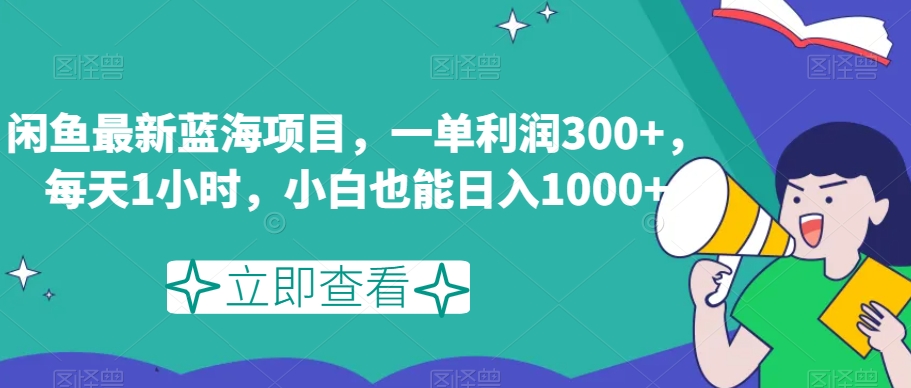 闲鱼最新蓝海项目，一单利润300+，每天1小时，小白也能日入1000+【揭秘】 - 白戈学堂-<a href=