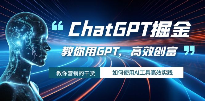 ChatGPT掘金，教你用GPT，高效创富！如何使用AI工具高效实践 - 白戈学堂-<a href=