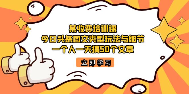 （7221期）某收费培训课：今日头条账号图文玩法与细节，一个人一天搞50个文章 - 白戈学堂-<a href=