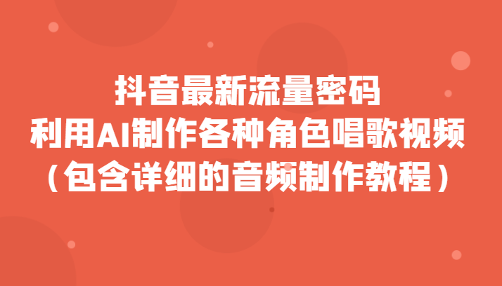 抖音最新流量密码，利用AI制作各种角色唱歌视频（包含详细的音频制作教程） - 白戈学堂-<a href=