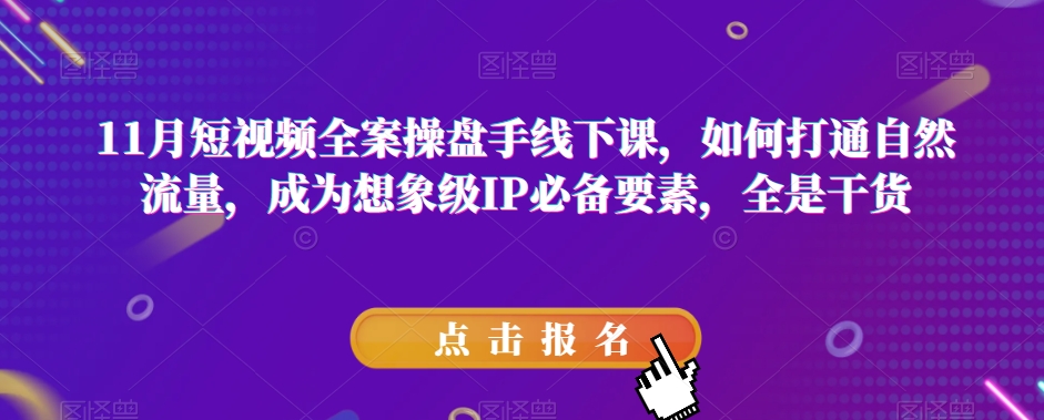 11月短视频全案操盘手线下课，如何打通自然流量，成为想象级IP必备要素，全是干货 - 白戈学堂-<a href=