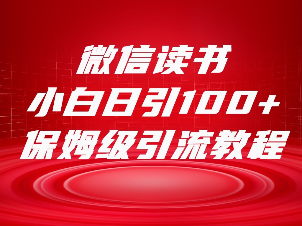 微信读书引流十大方法，小白日引100+流量，喂饭级引流全套sop流程 - 白戈学堂-<a href=