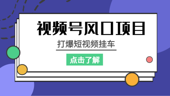 视频号风口项目，打爆短视频挂车 - 白戈学堂-<a href=