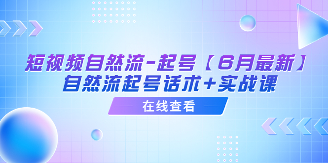 （6207期）短视频自然流-起号【6月最新】​自然流起号话术+实战课 - 白戈学堂-<a href=