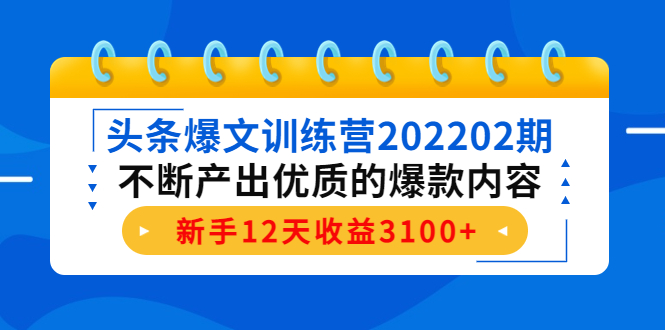 （4167期）头条爆文训练营202202期，不断产出优质的爆款内容，新手12天收益3100+ - 白戈学堂-<a href=