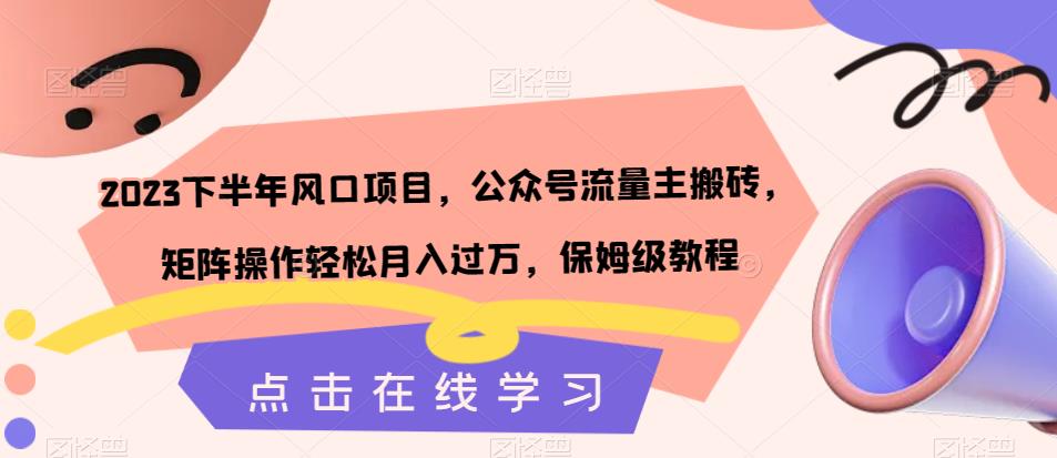 2023下半年风口项目，公众号流量主搬砖，矩阵操作轻松月入过万，保姆级教程 - 白戈学堂-<a href=