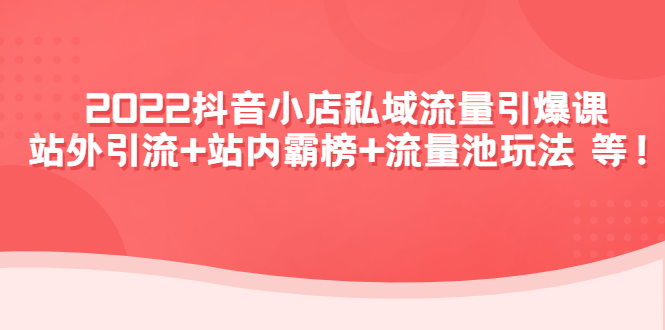 （4359期）2022抖音小店私域流量引爆课：站外引流+站内霸榜+流量池玩法等等！ - 白戈学堂-<a href=