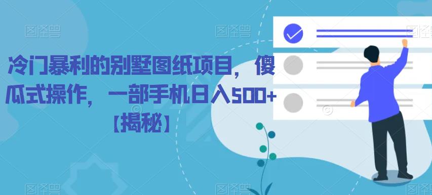 冷门暴利的别墅图纸项目，傻瓜式操作，一部手机日入500+【揭秘】 - 白戈学堂-<a href=