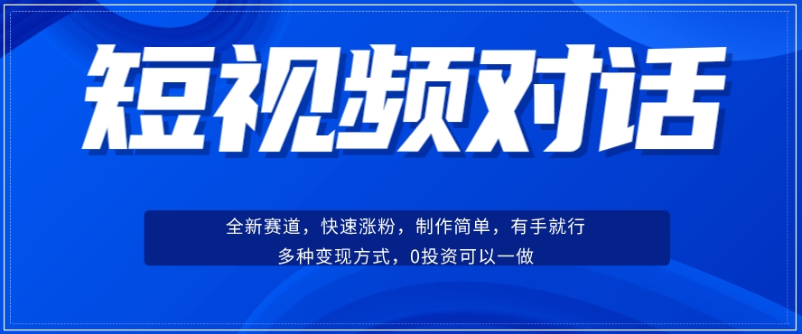 短视频聊天对话赛道：涨粉快速、广泛认同，操作有手就行，变现方式超多种 - 白戈学堂-<a href=