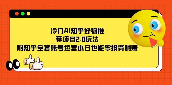 （7498期）冷门AI知乎好物推荐项目2.0玩法，附知乎全套账号运营，小白也能零投资躺赚 - 白戈学堂-<a href=