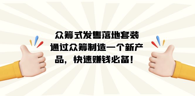 （7387期）众筹式·发售落地套装：通过众筹制造一个新产品，快速赚钱必备！ - 白戈学堂-<a href=