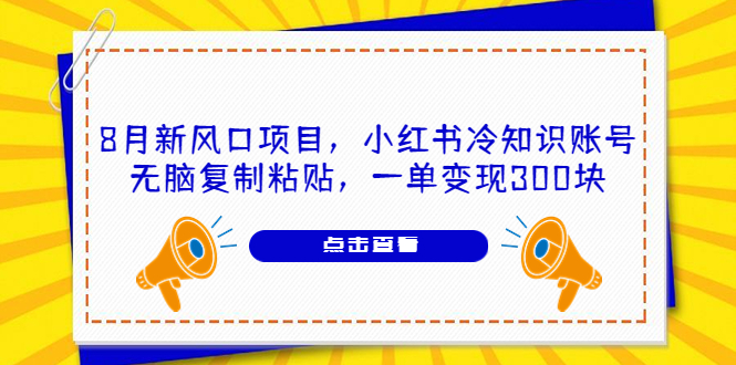 （6717期）8月新风口项目，小红书冷知识账号，无脑复制粘贴，一单变现300块 - 白戈学堂-<a href=