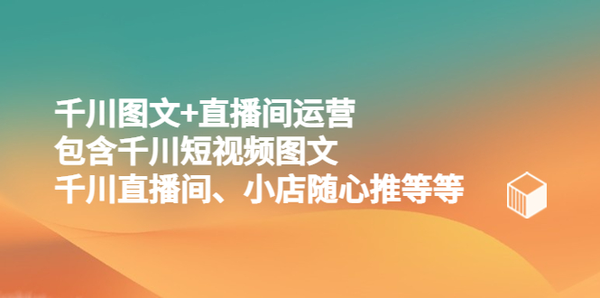 （5401期）千川图文+直播间运营，包含千川短视频图文、千川直播间、小店随心推等等 - 白戈学堂-<a href=