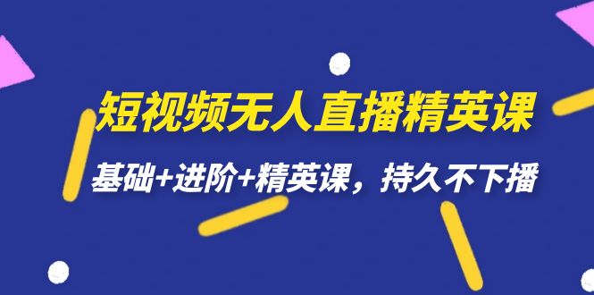 短视频无人直播-精英课，基础+进阶+精英课，持久不下播 - 白戈学堂-<a href=