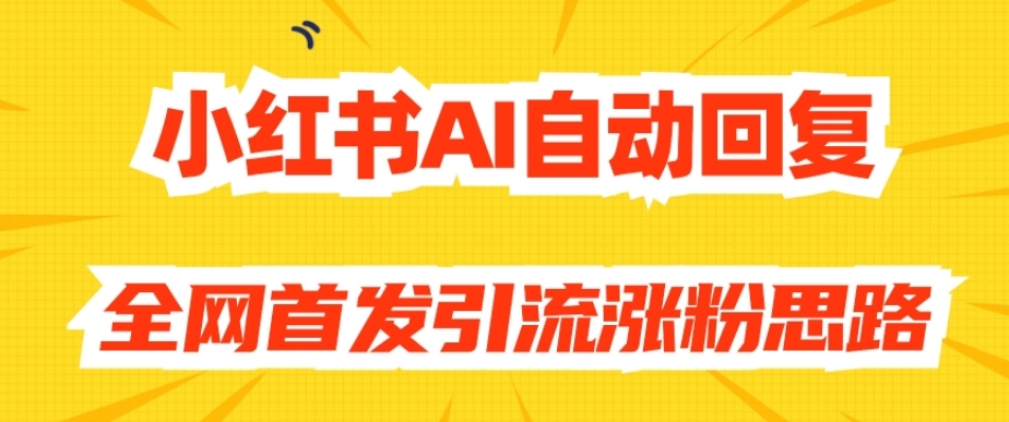 【原创开发】小红书AI自动回复，全网首发引流涨粉思路 - 白戈学堂-<a href=