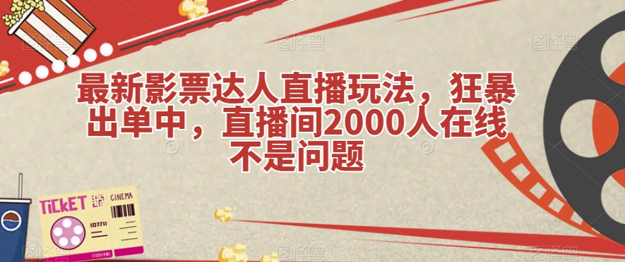 最新影票达人直播玩法，狂暴出单中，直播间2000人在线不是问题【揭秘】 - 白戈学堂-<a href=