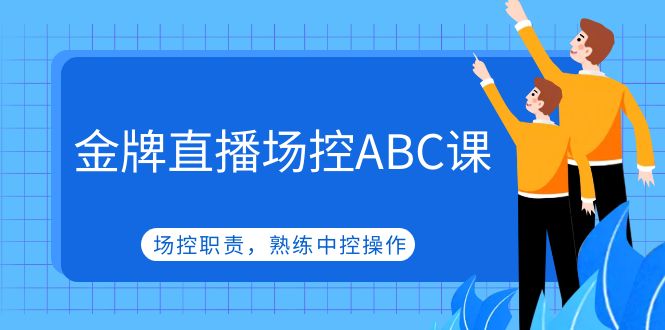 （4960期）金牌直播场控ABC课，场控职责，熟练中控操作 - 白戈学堂-<a href=