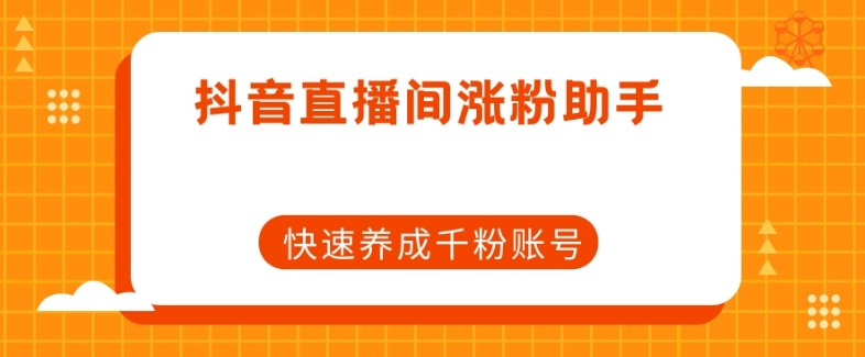 抖音直播间涨粉助手，快速养成千粉账号 - 白戈学堂-<a href=