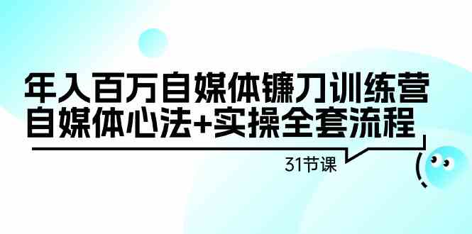 年入百万自媒体镰刀训练营：自媒体心法+实操全套流程（31节课） - 白戈学堂-<a href=