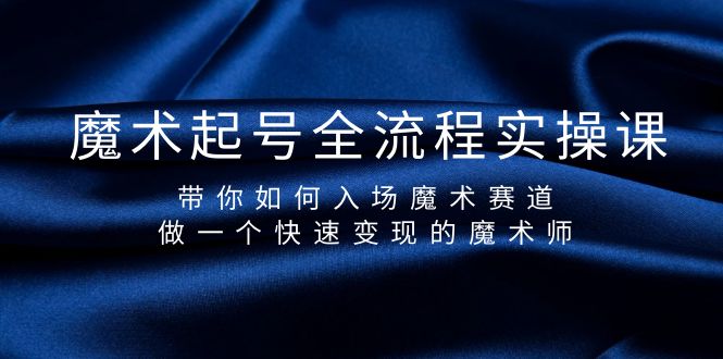 （9564期）魔术起号全流程实操课，带你如何入场魔术赛道，做一个快速变现的魔术师 - 白戈学堂-<a href=