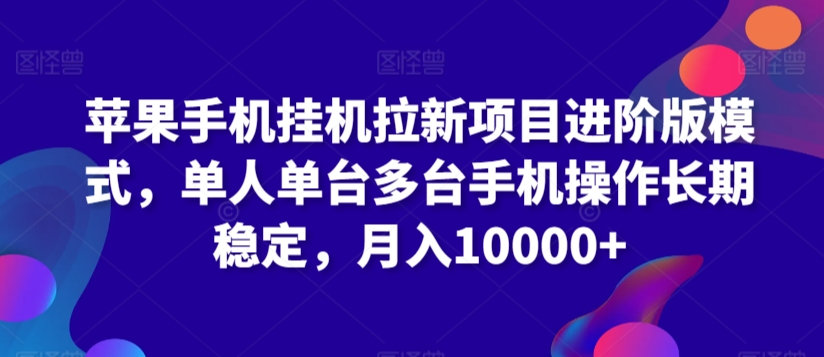 苹果手机挂机拉新项目进阶版模式，单人单台多台手机操作长期稳定，月入10000+ - 白戈学堂-<a href=