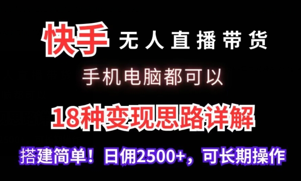 快手无人直播带货，手机电脑都可以，18种变现思路详解，搭建简单日佣2500+ - 白戈学堂-<a href=