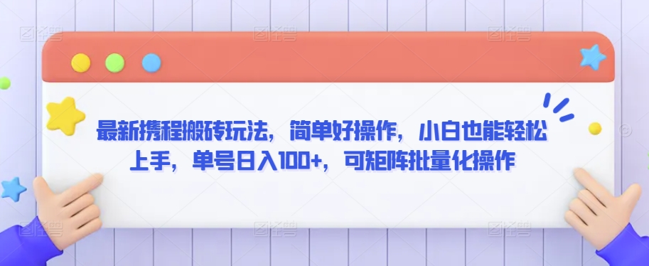 最新携程搬砖玩法，简单好操作，小白也能轻松上手，单号日入100+，可矩阵批量化操作 - 白戈学堂-<a href=