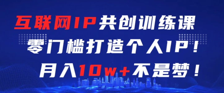 互联网IP共创训练课，零门槛零基础打造个人IP，月入10w+不是梦 - 白戈学堂-<a href=