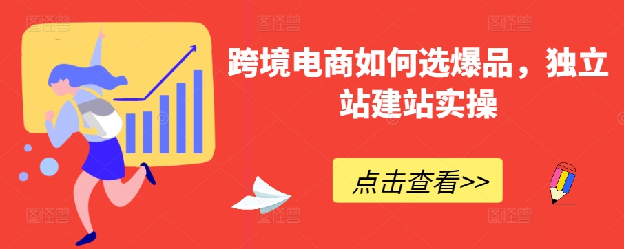 跨境电商如何选爆品，独立站建站实操 - 白戈学堂-<a href=