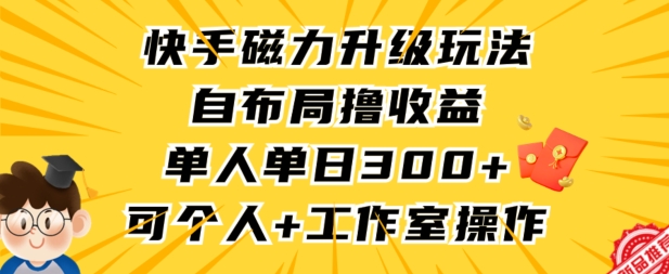 快手磁力升级玩法，自布局撸收益，单人单日300+，个人工作室均可操作 - 白戈学堂-<a href=