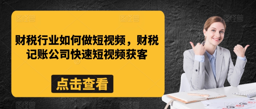 财税行业如何做短视频，财税记账公司快速短视频获客 - 白戈学堂-<a href=