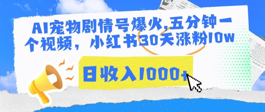 AI宠物剧情号爆火，五分钟一个视频，小红书30天涨粉10w，日收入1000+ - 白戈学堂-<a href=