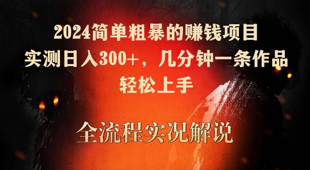 2024简单粗暴的赚钱项目，实测日入300+，几分钟一条作品，轻松上手 - 白戈学堂-<a href=