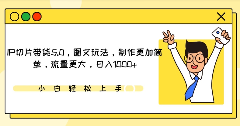 IP切片带货5.0，图文玩法，制作更加简单，流量更大，日入1000+ - 白戈学堂-<a href=